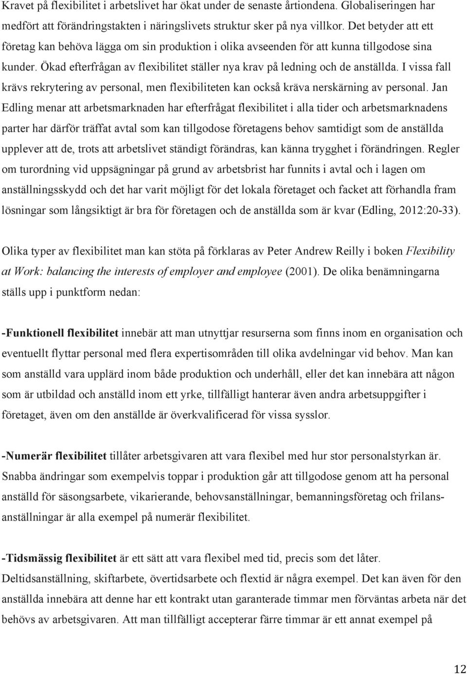 I vissa fall krävs rekrytering av personal, men flexibiliteten kan också kräva nerskärning av personal.