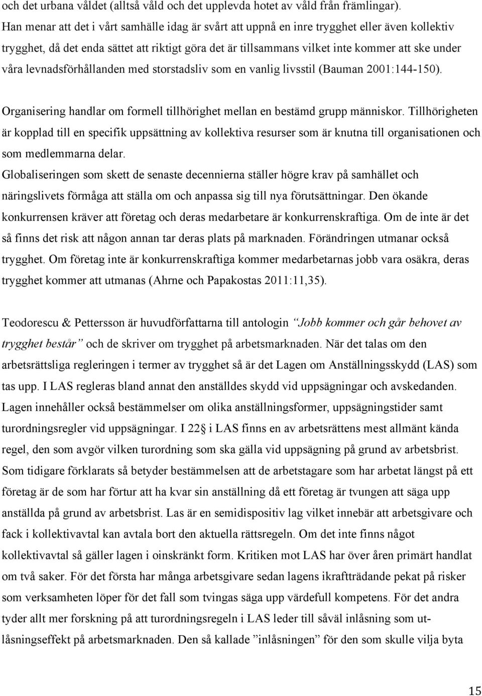 levnadsförhållanden med storstadsliv som en vanlig livsstil (Bauman 2001:144-150). Organisering handlar om formell tillhörighet mellan en bestämd grupp människor.