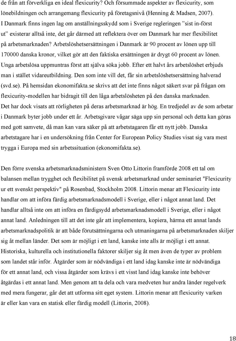 Arbetslöshetsersättningen i Danmark är 90 procent av lönen upp till 170000 danska kronor, vilket gör att den faktiska ersättningen är drygt 60 procent av lönen.