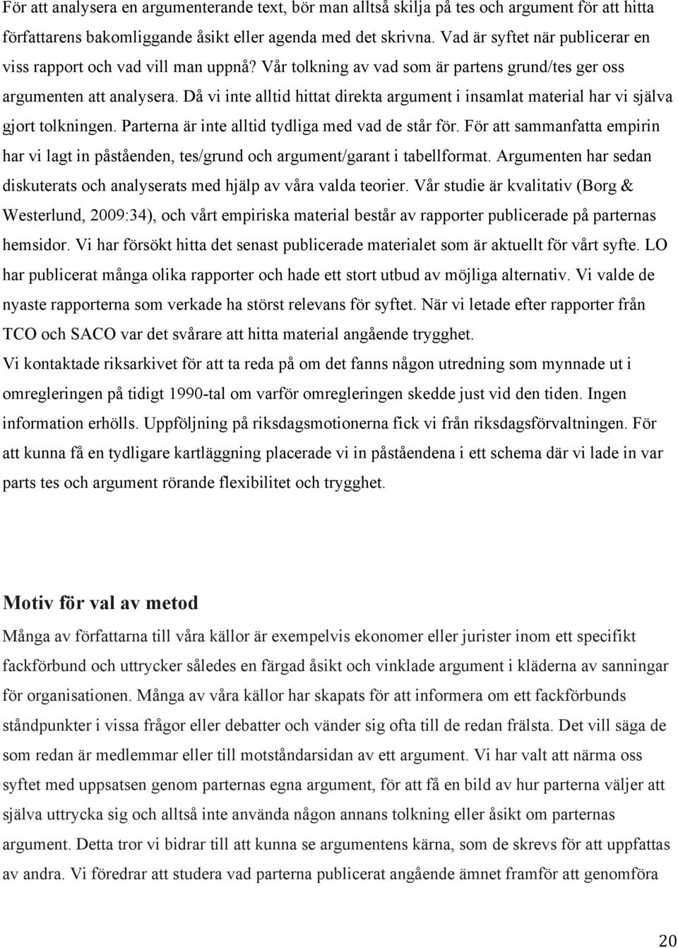 Då vi inte alltid hittat direkta argument i insamlat material har vi själva gjort tolkningen. Parterna är inte alltid tydliga med vad de står för.