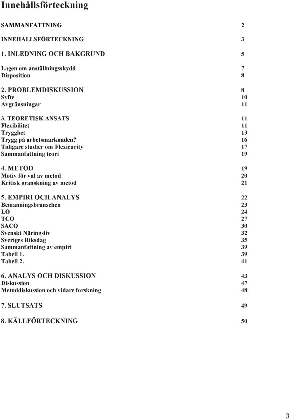 16 Tidigare studier om Flexicurity 17 Sammanfattning teori 19 4. METOD 19 Motiv för val av metod 20 Kritisk granskning av metod 21 5.