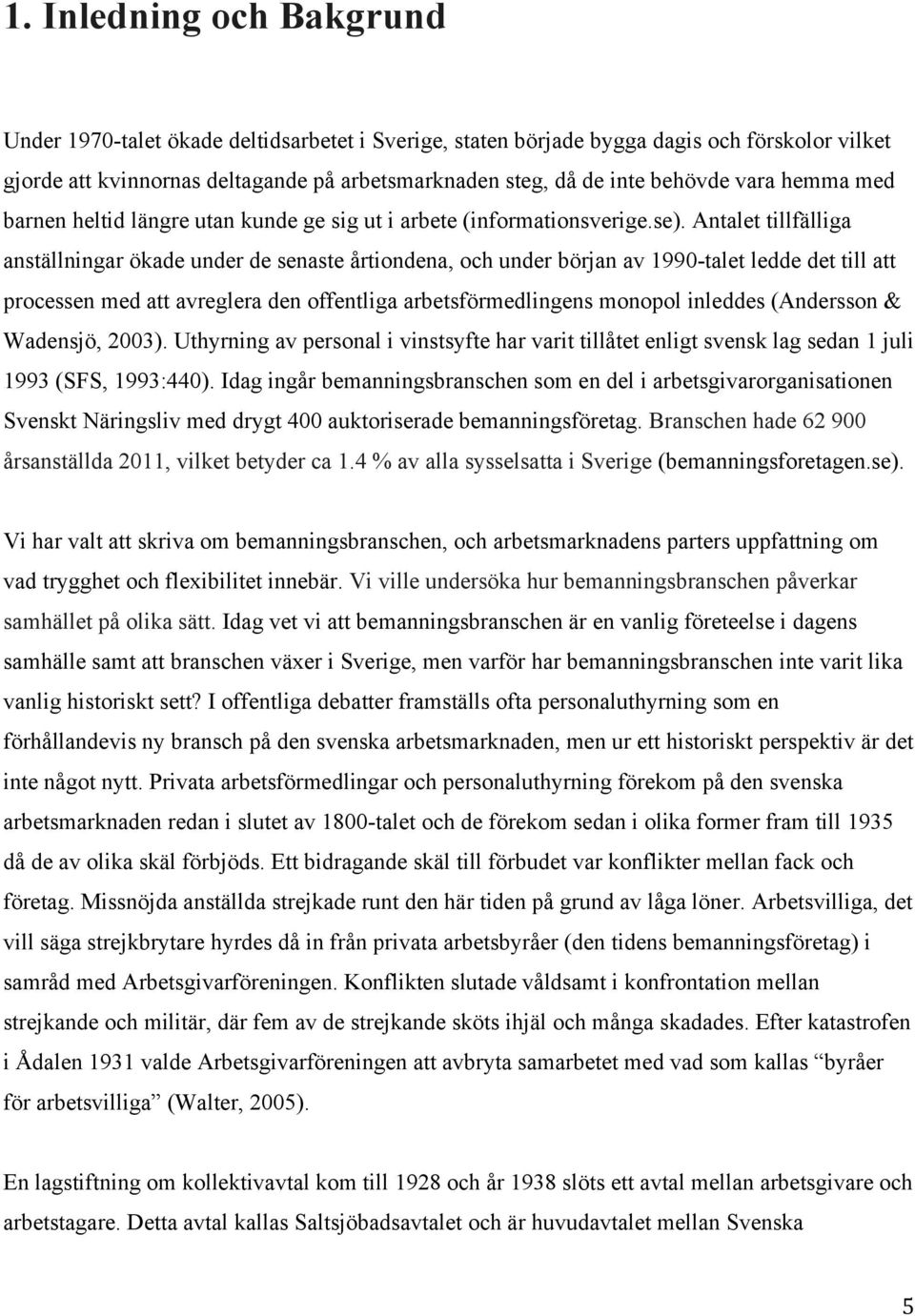 Antalet tillfälliga anställningar ökade under de senaste årtiondena, och under början av 1990-talet ledde det till att processen med att avreglera den offentliga arbetsförmedlingens monopol inleddes