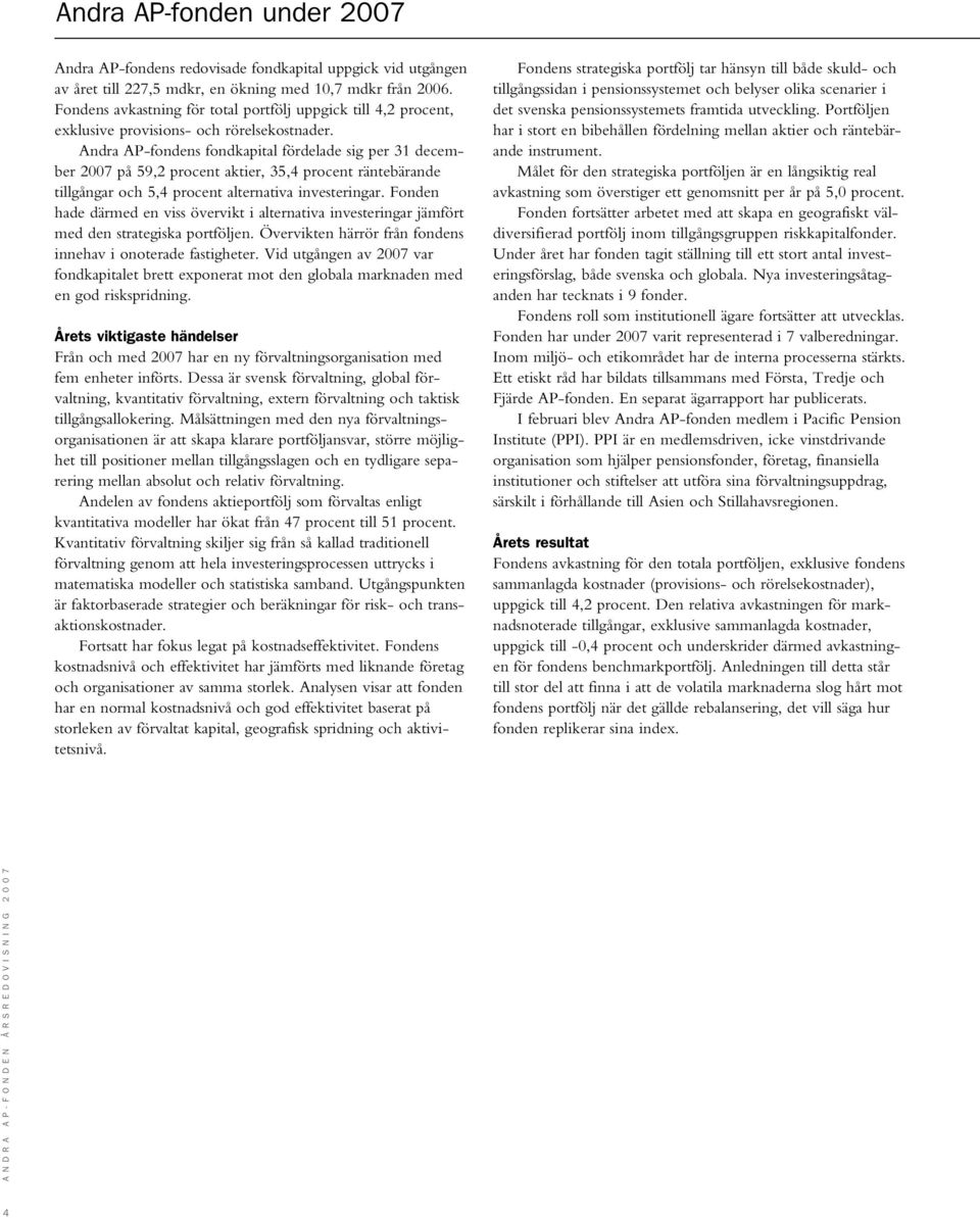 Andra AP-fondens fondkapital fördelade sig per 31 december 2007 på 59,2 procent aktier, 35,4 procent räntebärande tillgångar och 5,4 procent alternativa investeringar.