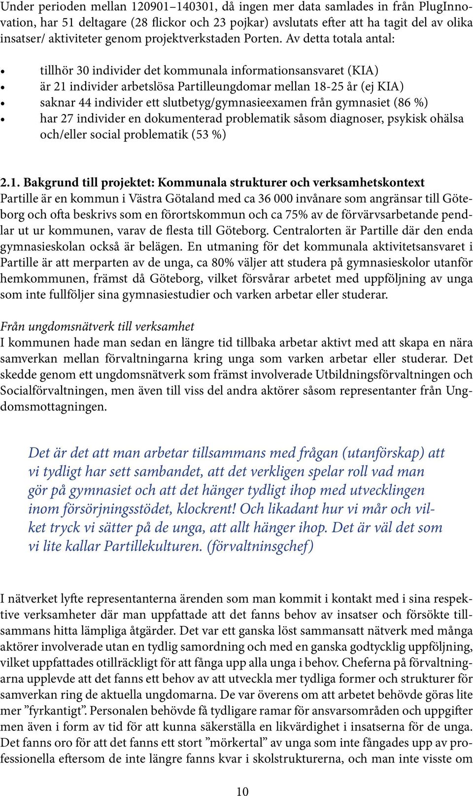 Av detta totala antal: tillhör 30 individer det kommunala informationsansvaret (KIA) är 21 individer arbetslösa Partilleungdomar mellan 18-25 år (ej KIA) saknar 44 individer ett