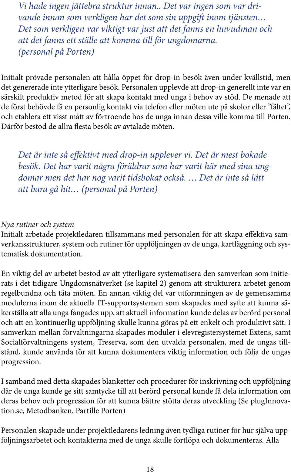 för ungdomarna. (personal på Porten) Initialt prövade personalen att hålla öppet för drop-in-besök även under kvällstid, men det genererade inte ytterligare besök.