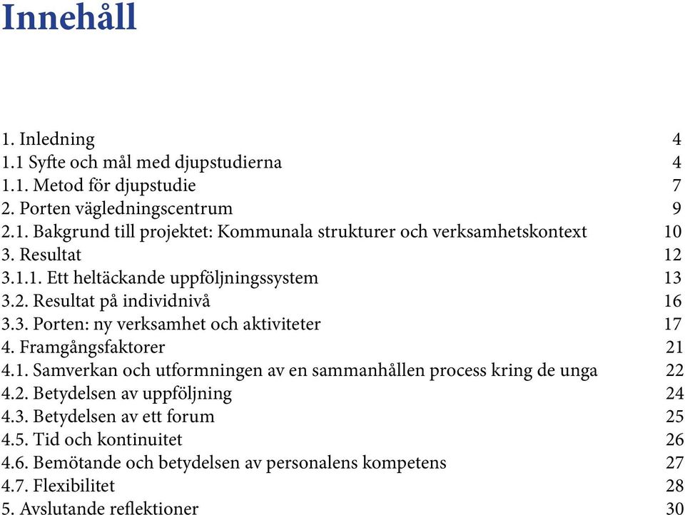 Framgångsfaktorer 21 4.1. Samverkan och utformningen av en sammanhållen process kring de unga 22 4.2. Betydelsen av uppföljning 24 4.3.