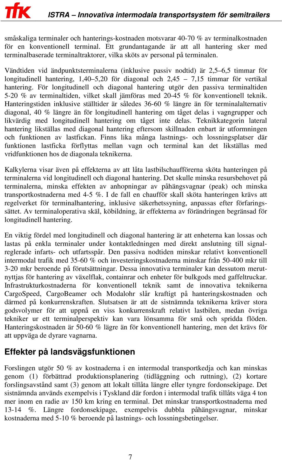 Vändtiden vid ändpunktsterminalerna (inklusive passiv nodtid) är 2,5 6,5 timmar för longitudinell hantering, 1,40 5,20 för diagonal och 2,45 7,15 timmar för vertikal hantering.