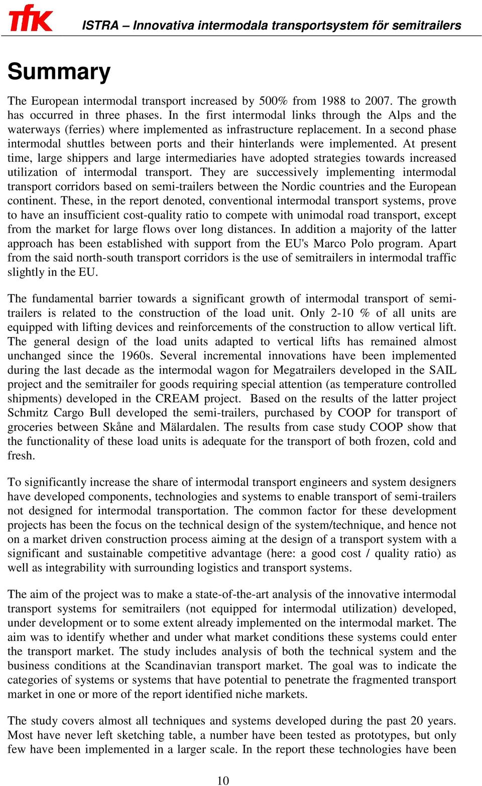 In a second phase intermodal shuttles between ports and their hinterlands were implemented.