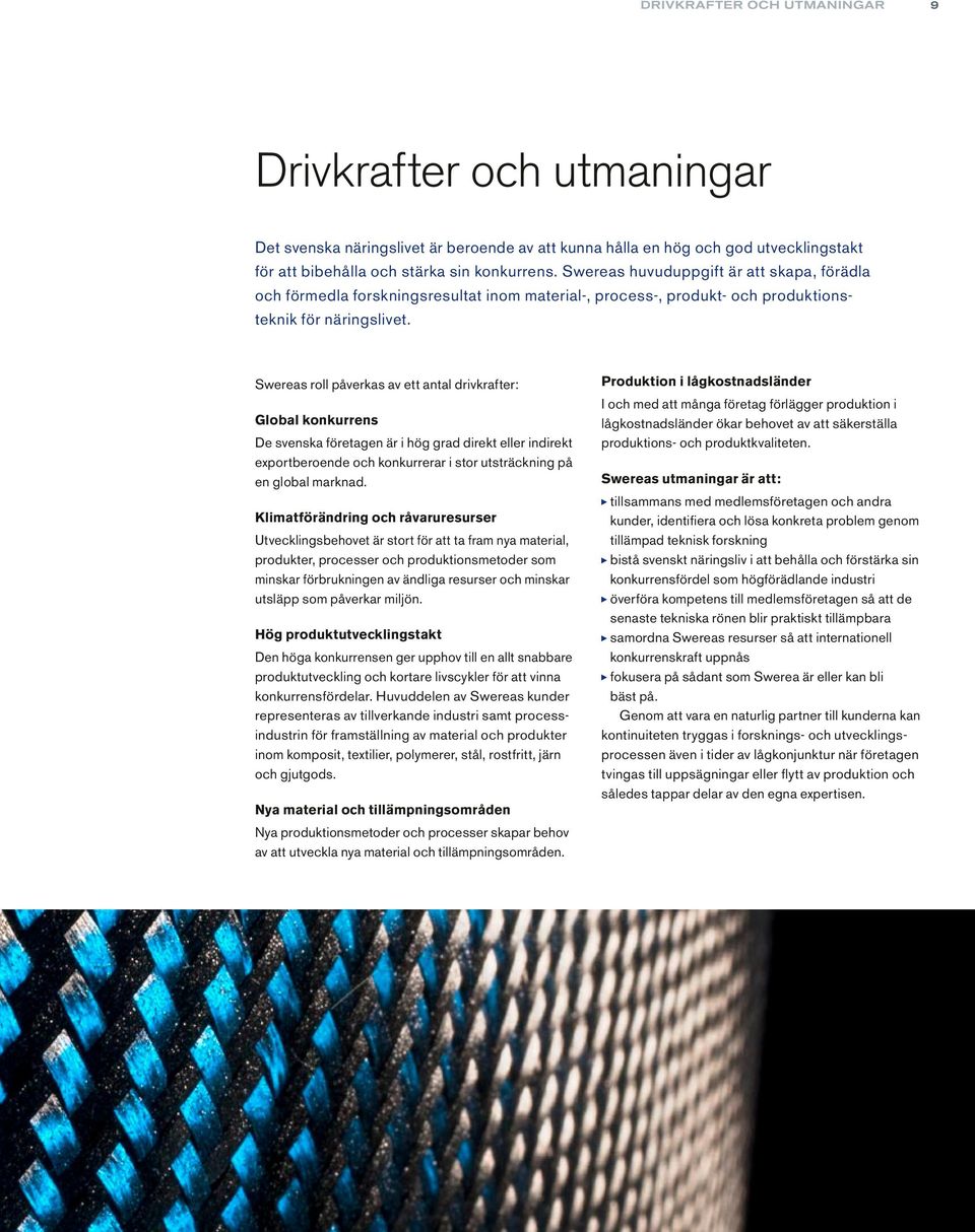 Swereas roll påverkas av ett antal drivkrafter: Global konkurrens De svenska företagen är i hög grad direkt eller indirekt exportberoende och konkurrerar i stor utsträckning på en global marknad.