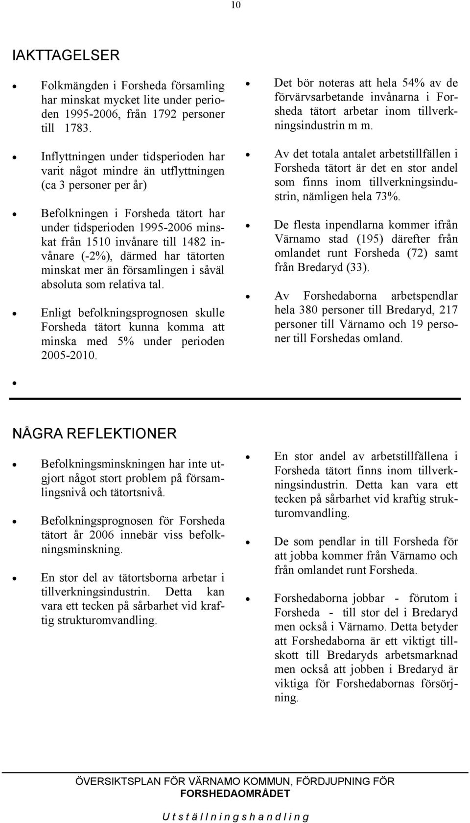 invånare (-2%), därmed har tätorten minskat mer än församlingen i såväl absoluta som relativa tal.