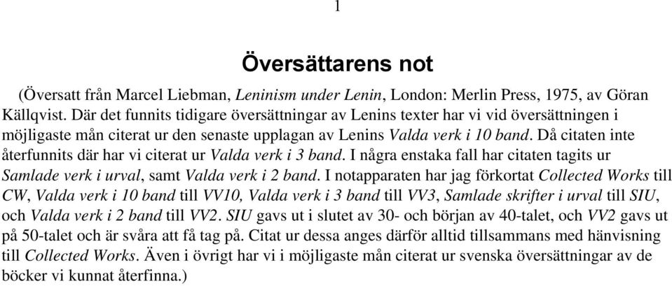 Då citaten inte återfunnits där har vi citerat ur Valda verk i band. I några enstaka fall har citaten tagits ur Samlade verk i urval, samt Valda verk i band.