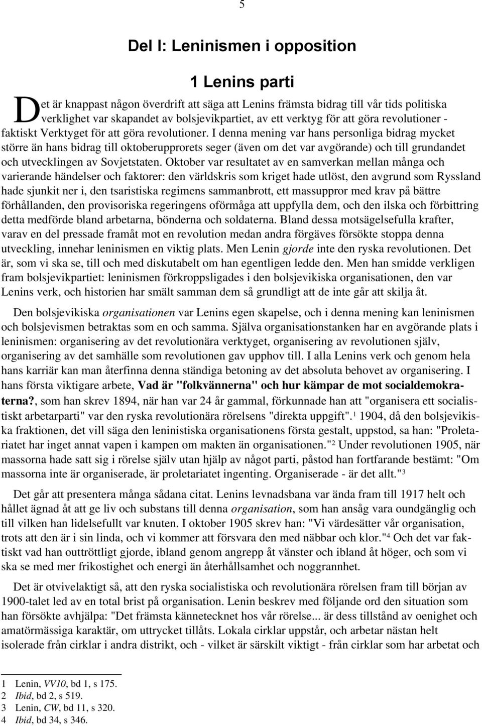 I denna mening var hans personliga bidrag mycket större än hans bidrag till oktoberupprorets seger (även om det var avgörande) och till grundandet och utvecklingen av Sovjetstaten.