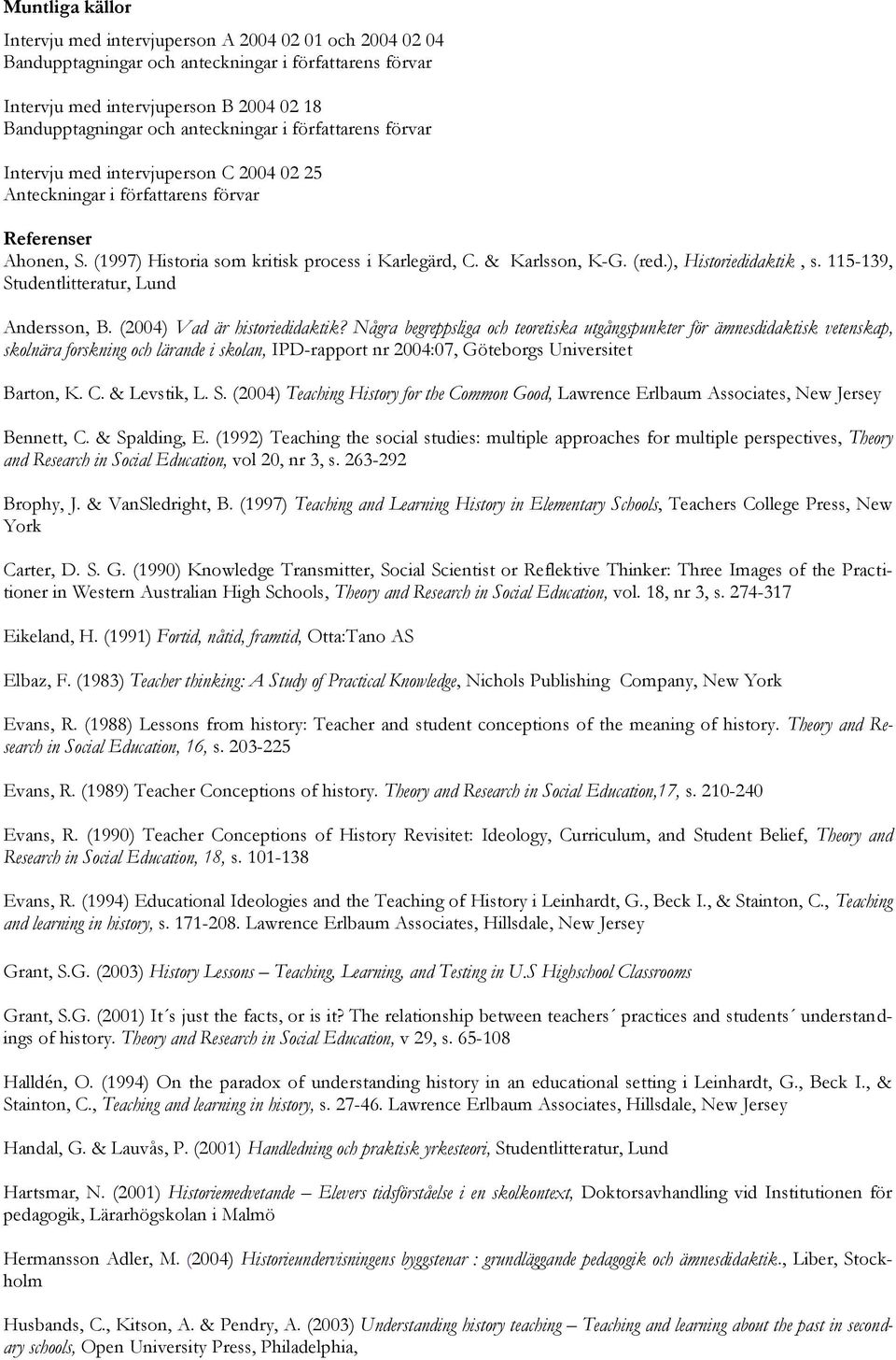 & Karlsson, K-G. (red.), Historiedidaktik, s. 115-139, Studentlitteratur, Lund Andersson, B. (2004) Vad är historiedidaktik?