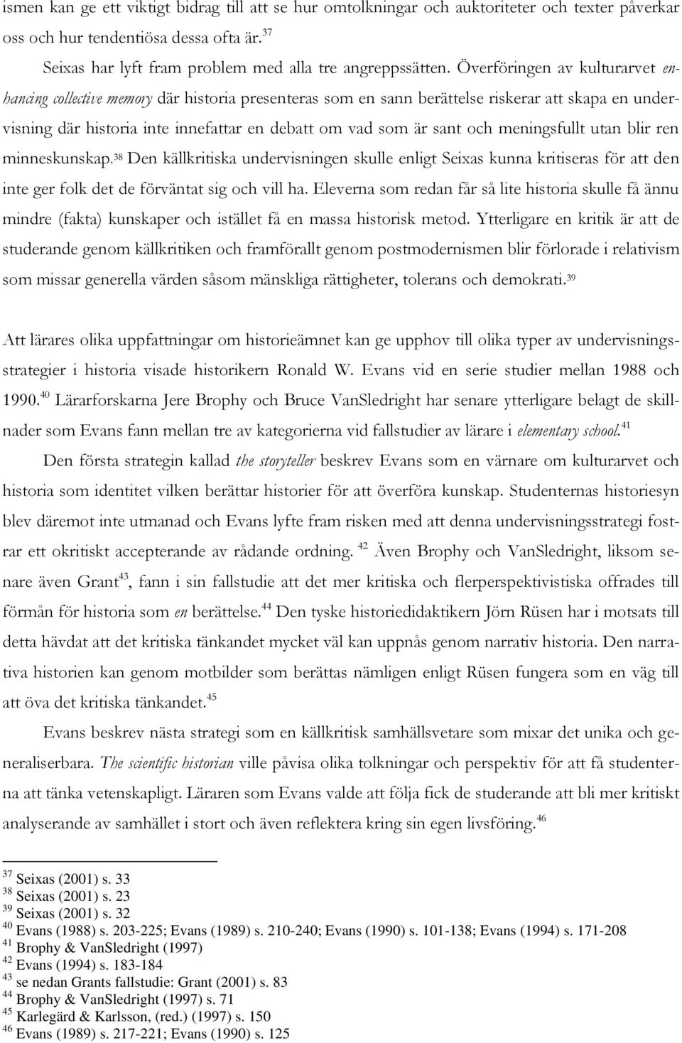 och meningsfullt utan blir ren minneskunskap. 38 Den källkritiska undervisningen skulle enligt Seixas kunna kritiseras för att den inte ger folk det de förväntat sig och vill ha.