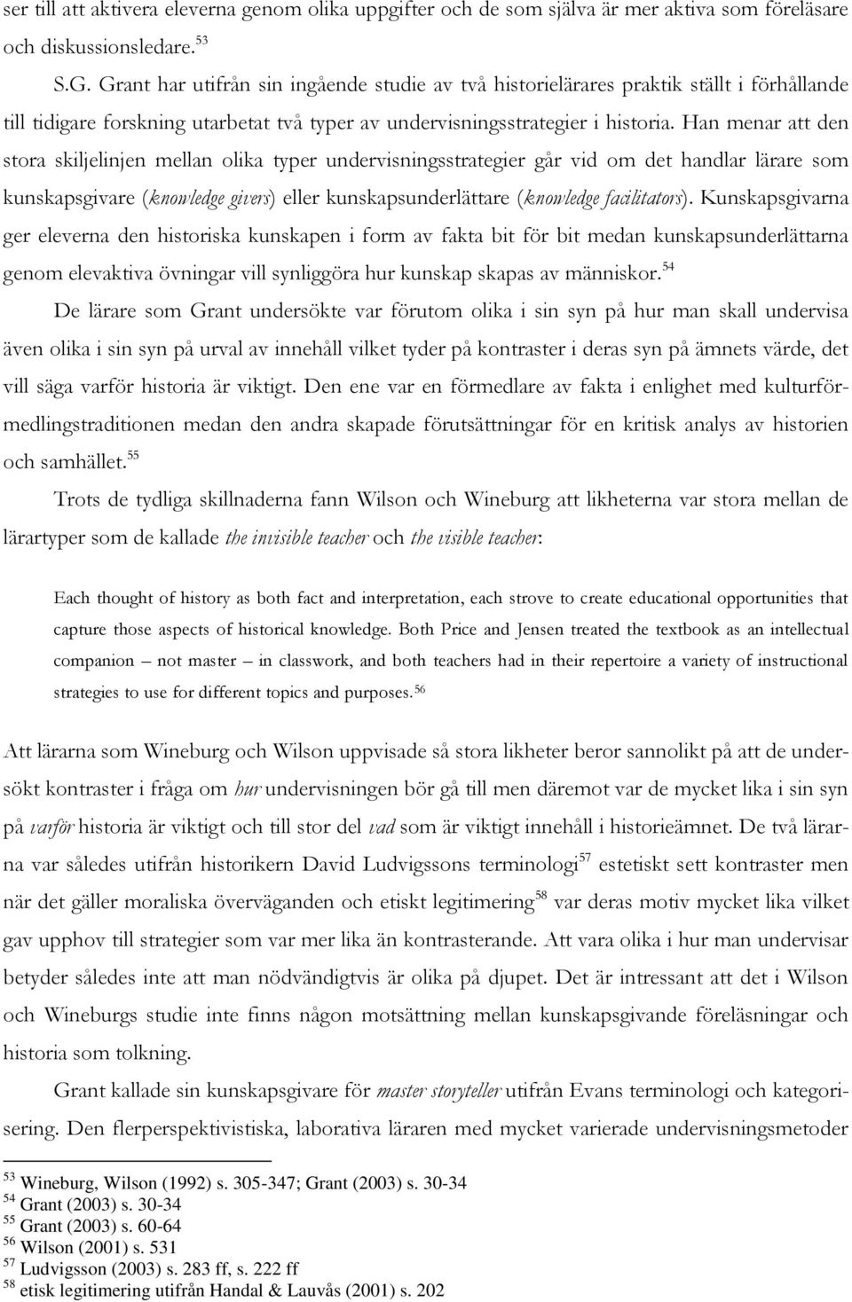 Han menar att den stora skiljelinjen mellan olika typer undervisningsstrategier går vid om det handlar lärare som kunskapsgivare (knowledge givers) eller kunskapsunderlättare (knowledge facilitators).