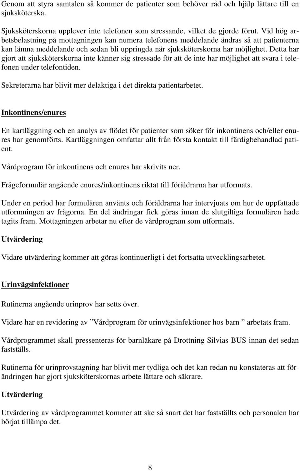 Detta har gjort att sjuksköterskorna inte känner sig stressade för att de inte har möjlighet att svara i telefonen under telefontiden.