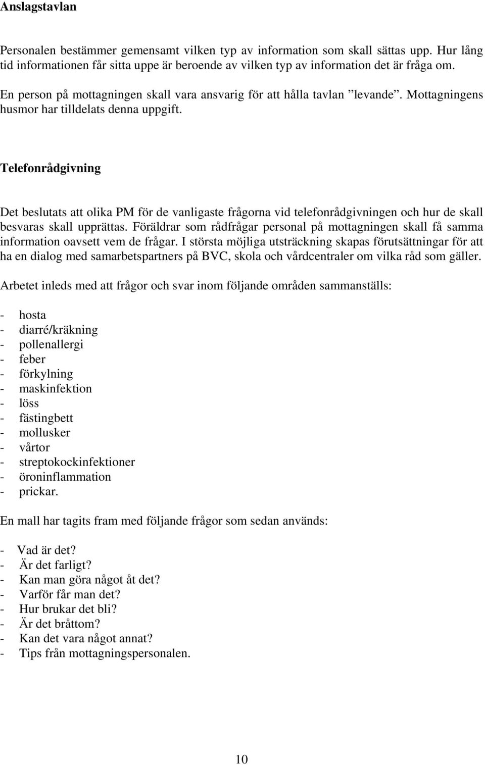 Telefonrådgivning Det beslutats att olika PM för de vanligaste frågorna vid telefonrådgivningen och hur de skall besvaras skall upprättas.