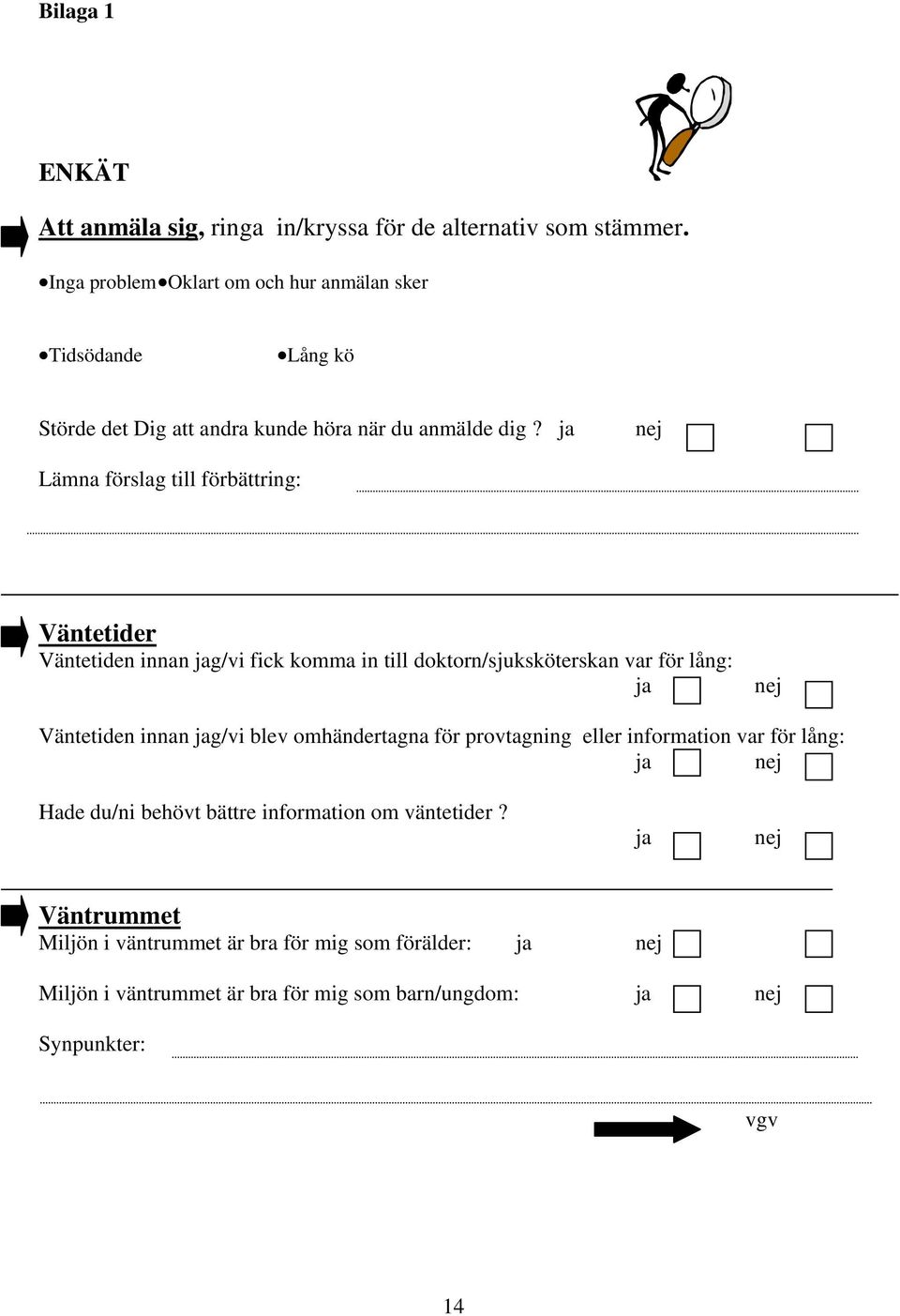 ja nej Lämna förslag till förbättring: Väntetider Väntetiden innan jag/vi fick komma in till doktorn/sjuksköterskan var för lång: ja nej Väntetiden innan