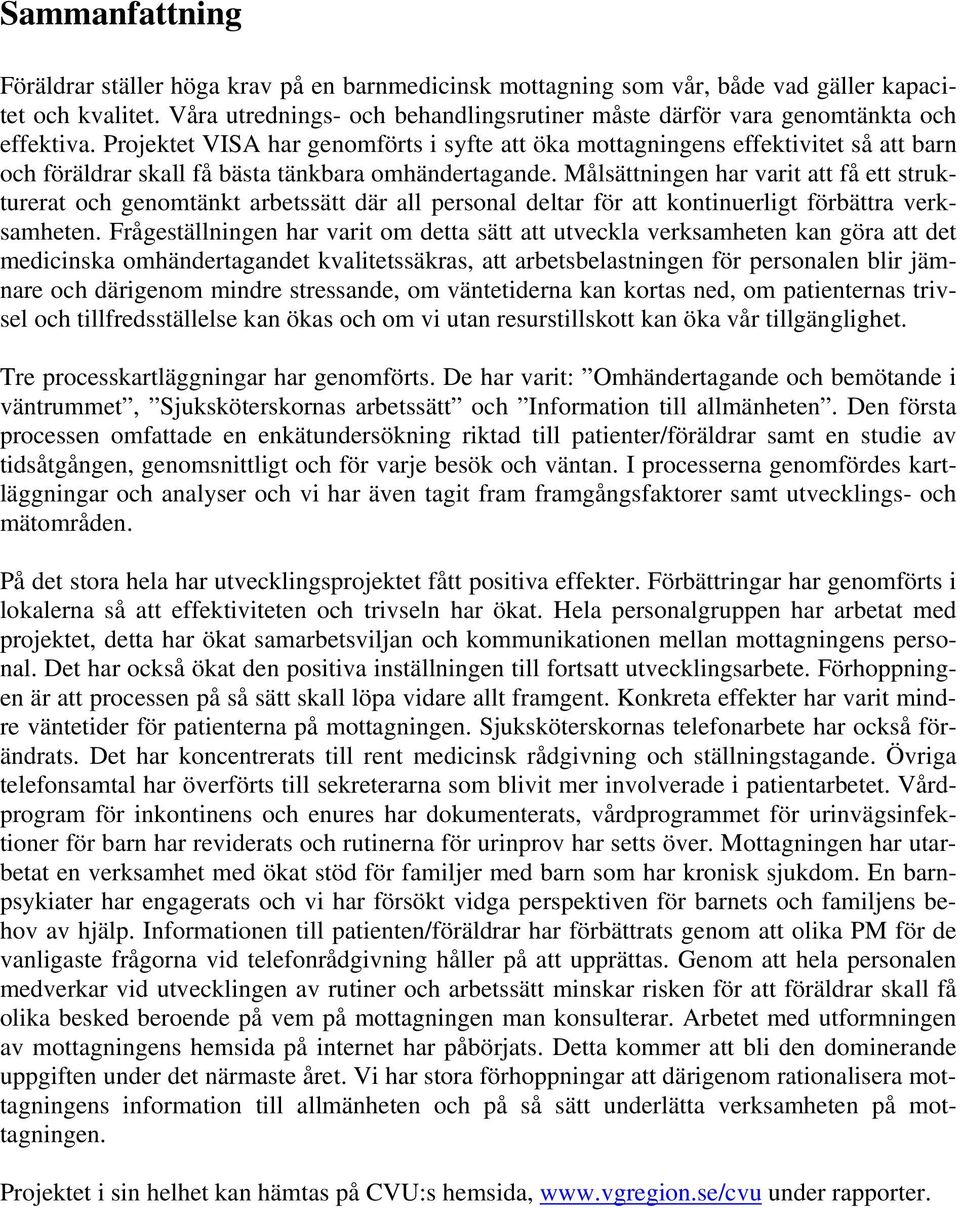 Projektet VISA har genomförts i syfte att öka mottagningens effektivitet så att barn och föräldrar skall få bästa tänkbara omhändertagande.