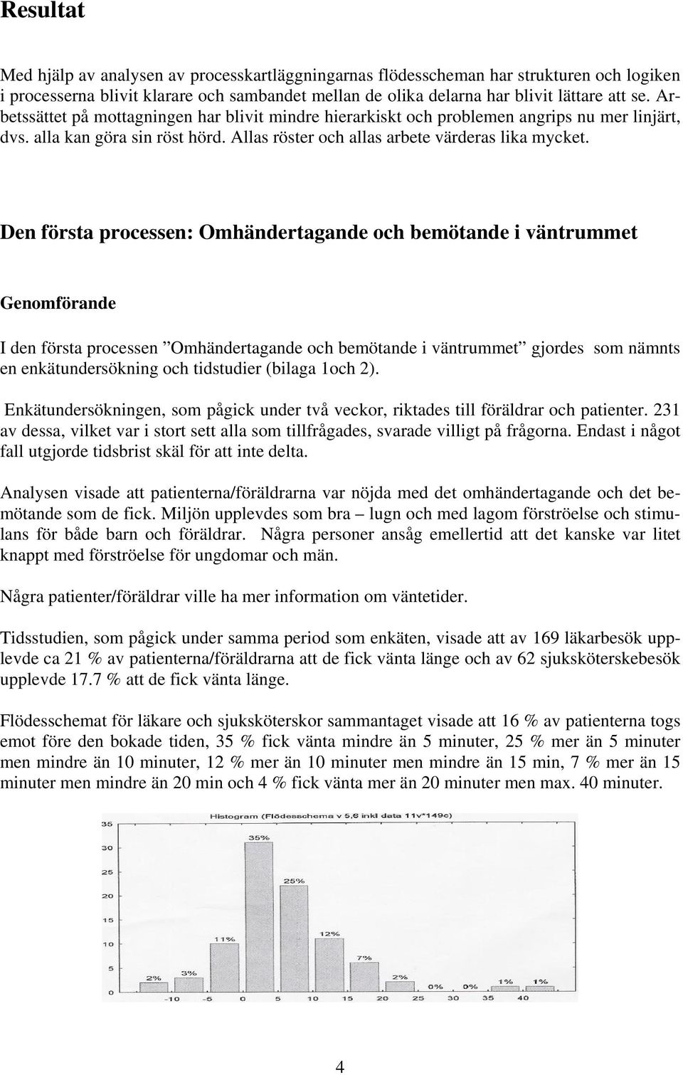 Den första processen: Omhändertagande och bemötande i väntrummet Genomförande I den första processen Omhändertagande och bemötande i väntrummet gjordes som nämnts en enkätundersökning och tidstudier