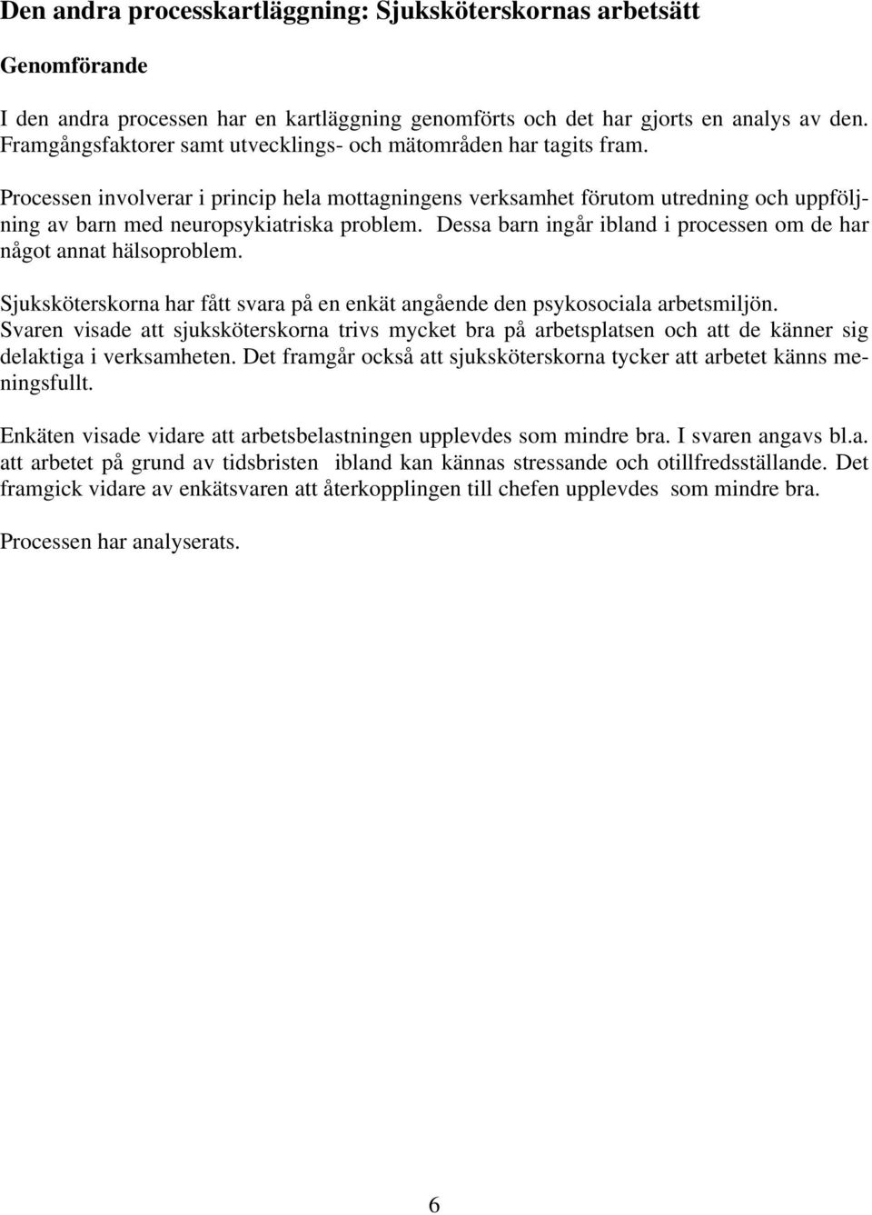 Processen involverar i princip hela mottagningens verksamhet förutom utredning och uppföljning av barn med neuropsykiatriska problem.