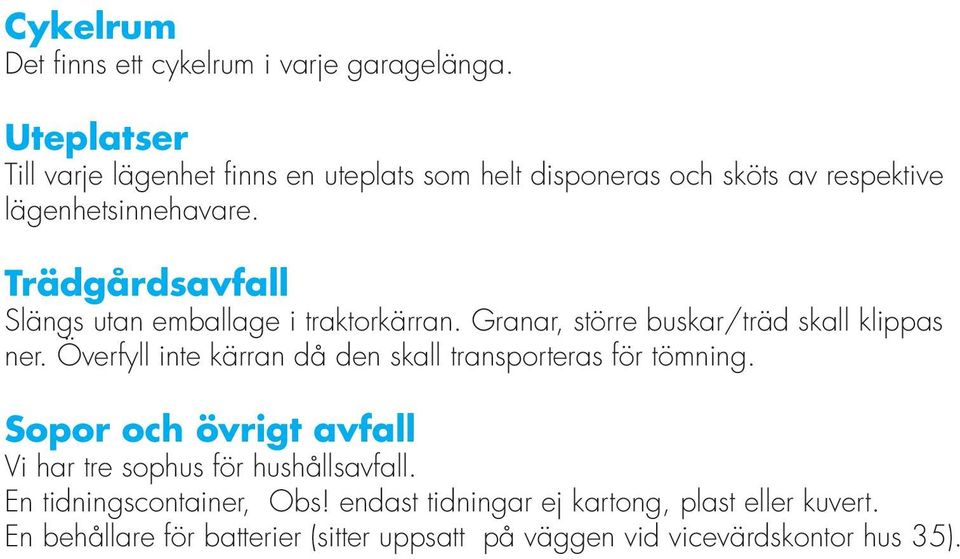 Trädgårdsavfall Slängs utan emballage i traktorkärran. Granar, större buskar/träd skall klippas ner.