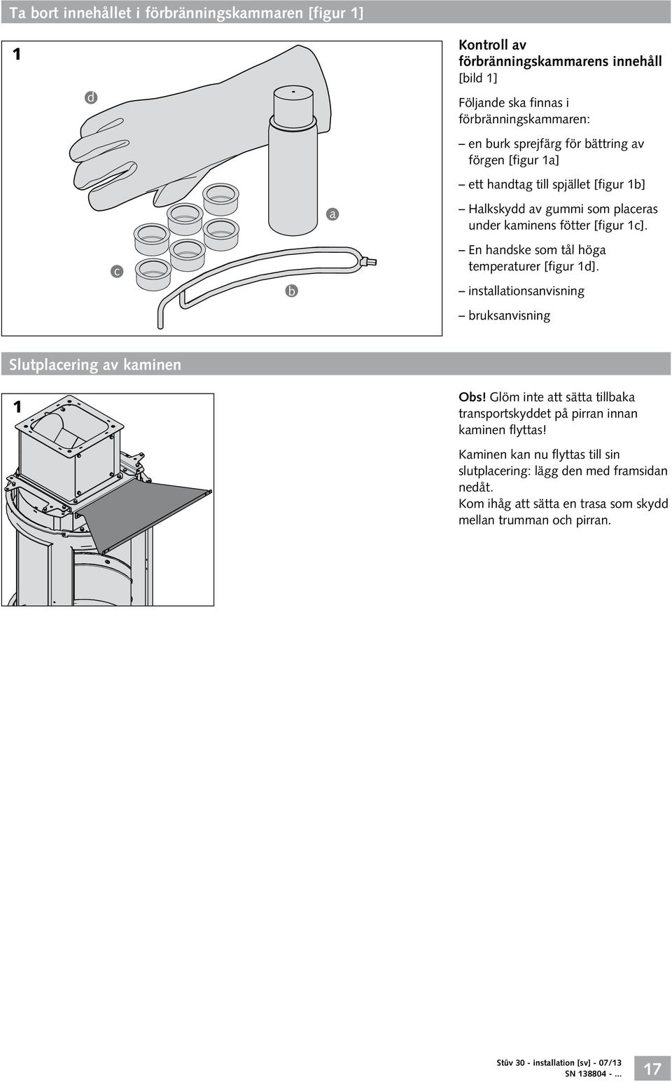 En handske som tål höga temperaturer [figur 1d]. installationsanvisning bruksanvisning Slutplacering av kaminen 1 Obs!