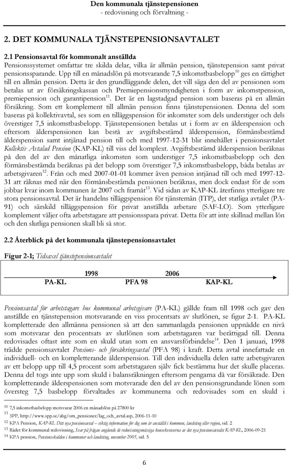 Detta är den grundläggande delen, det vill säga den del av pensionen som betalas ut av försäkringskassan och Premiepensionsmyndigheten i form av inkomstpension, premiepension och garantipension 11.