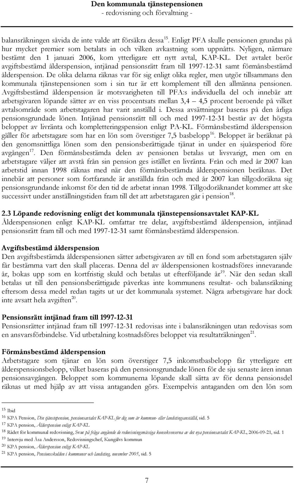 Det avtalet berör avgiftsbestämd ålderspension, intjänad pensionsrätt fram till 1997-12-31 samt förmånsbestämd ålderspension.