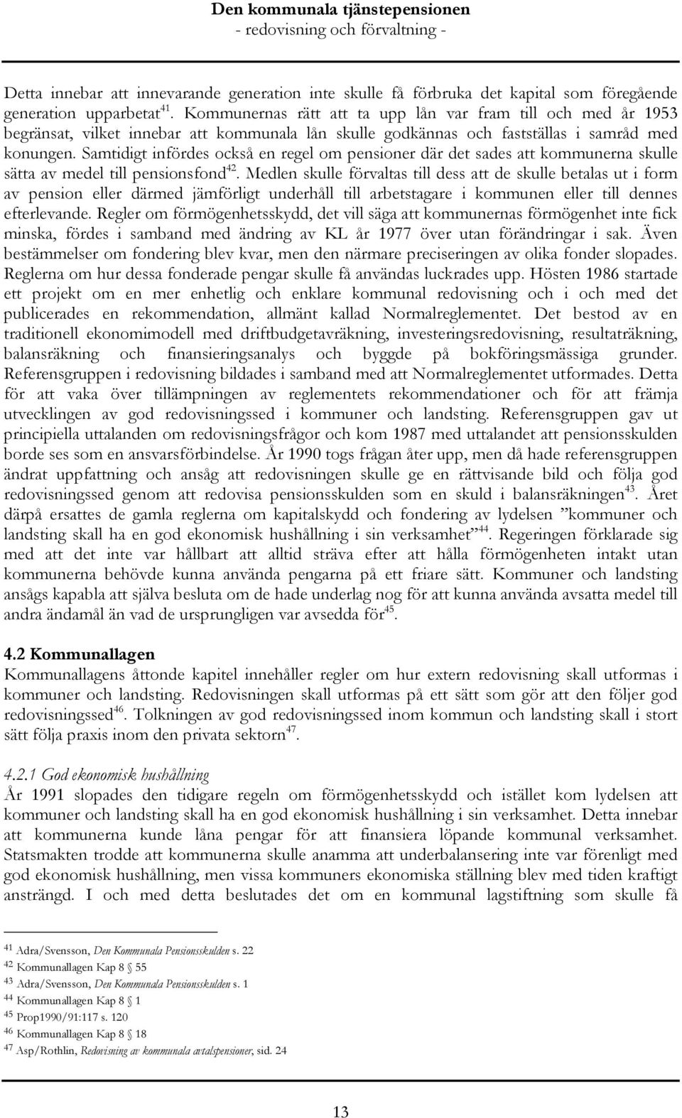 Samtidigt infördes också en regel om pensioner där det sades att kommunerna skulle sätta av medel till pensionsfond 42.