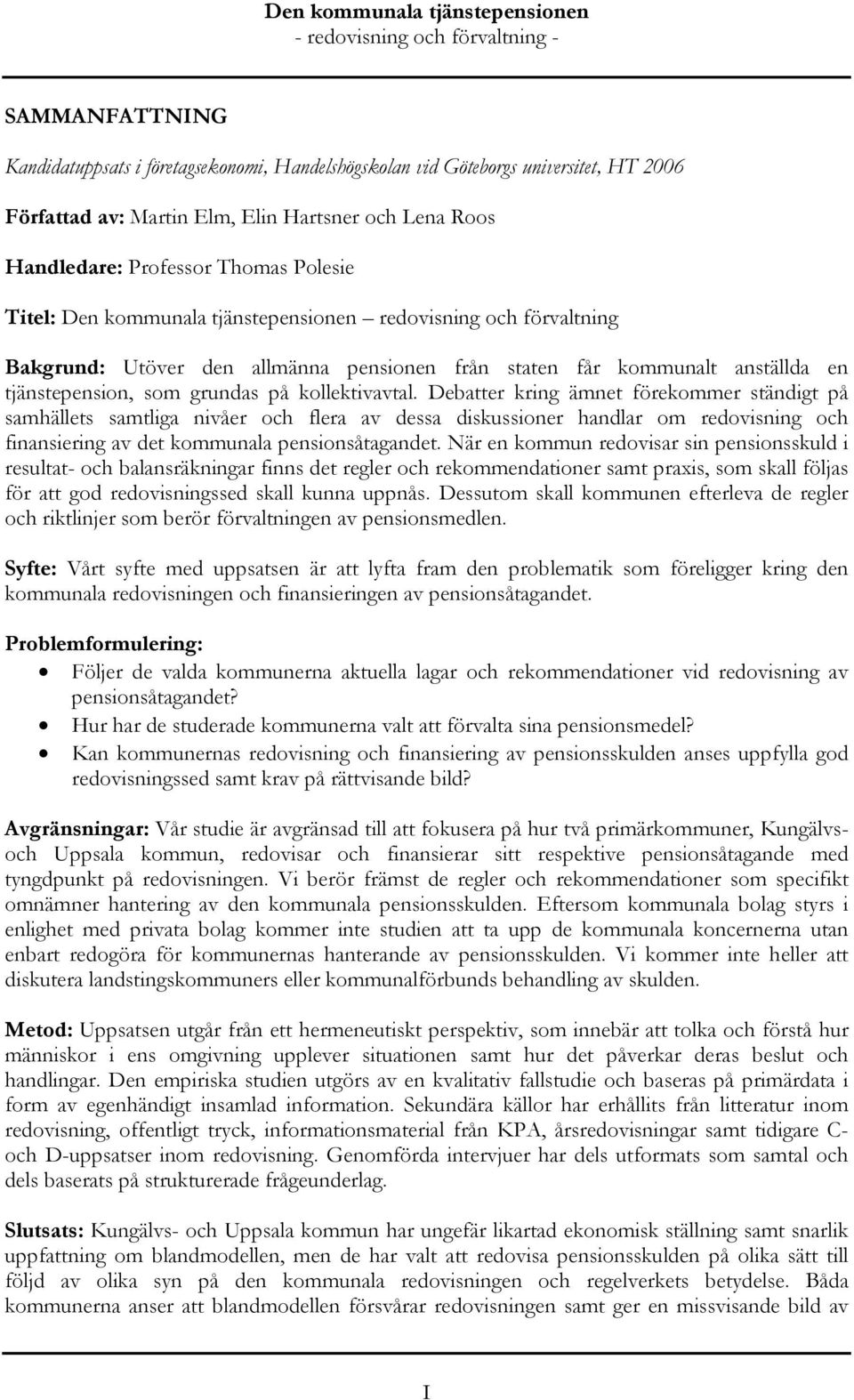 Debatter kring ämnet förekommer ständigt på samhällets samtliga nivåer och flera av dessa diskussioner handlar om redovisning och finansiering av det kommunala pensionsåtagandet.