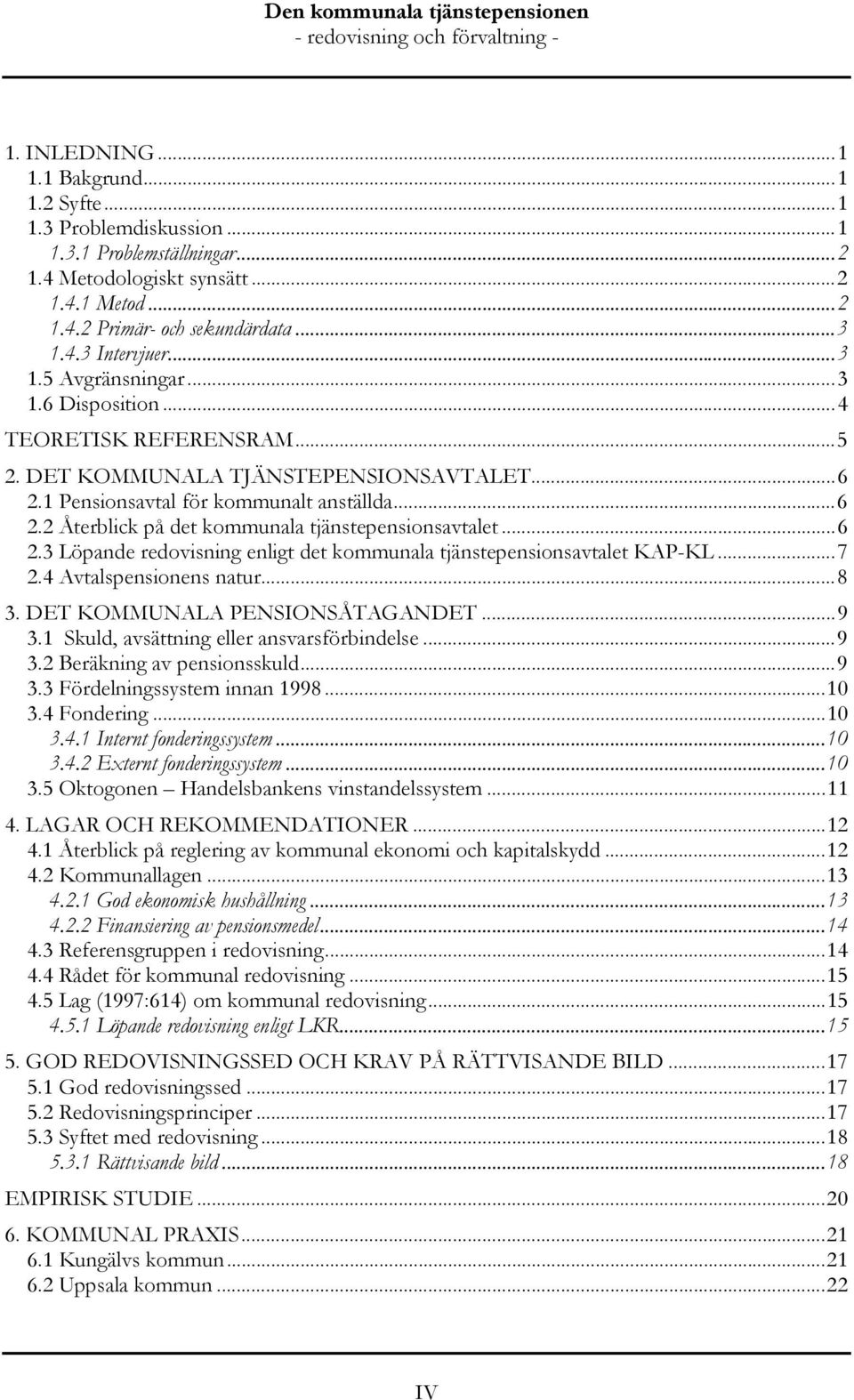 .. 6 2.3 Löpande redovisning enligt det kommunala tjänstepensionsavtalet KAP-KL... 7 2.4 Avtalspensionens natur... 8 3. DET KOMMUNALA PENSIONSÅTAGANDET... 9 3.