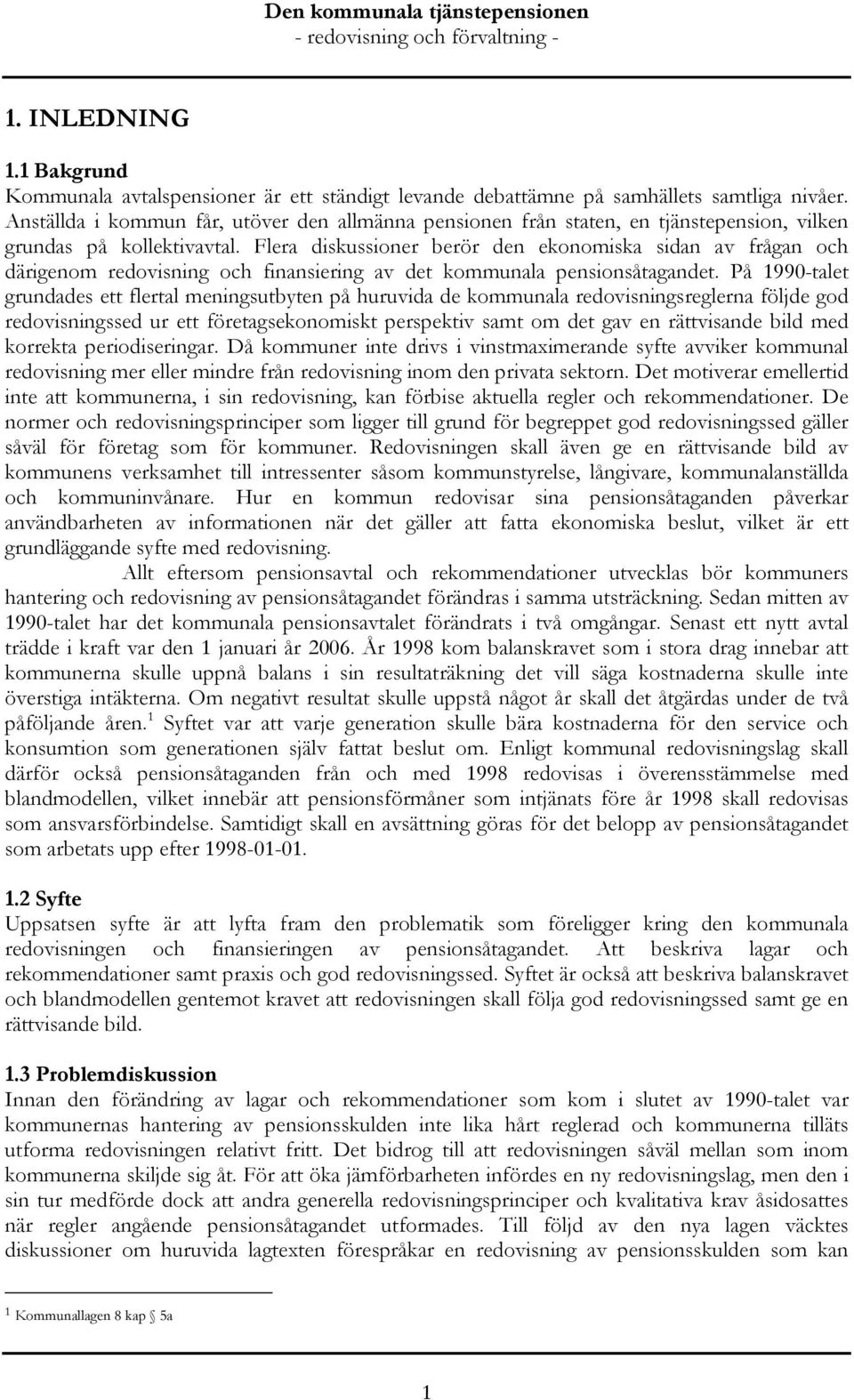 Flera diskussioner berör den ekonomiska sidan av frågan och därigenom redovisning och finansiering av det kommunala pensionsåtagandet.