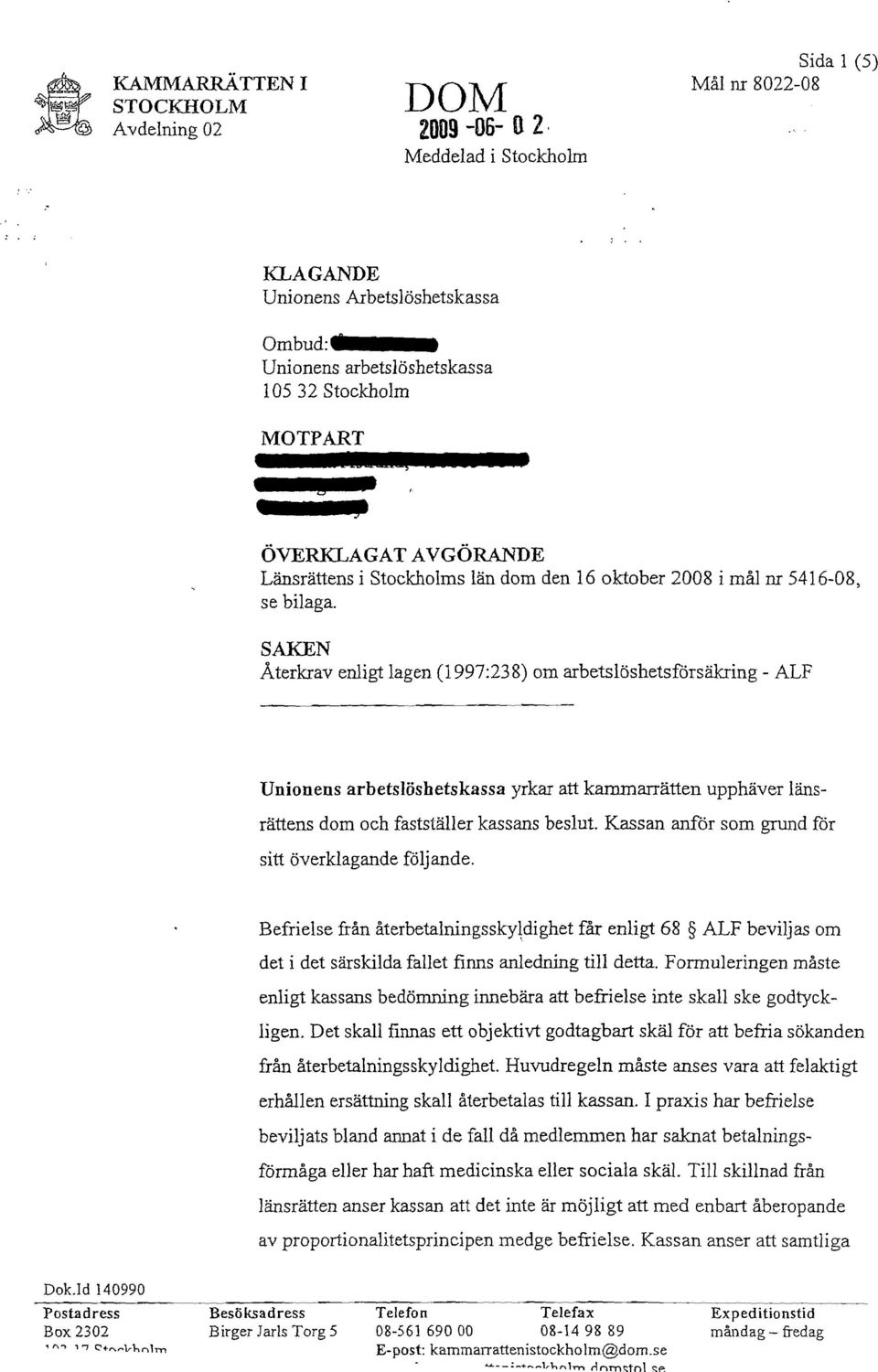 SAKEN Återkrav enligt lagen (1997:238) om arbetslöshetsförsäkring - ALF Unionens arbetslöshetskassa yrkar att karnrnarrätten upphäver länsrättens dom och fastställer kassans beslut.