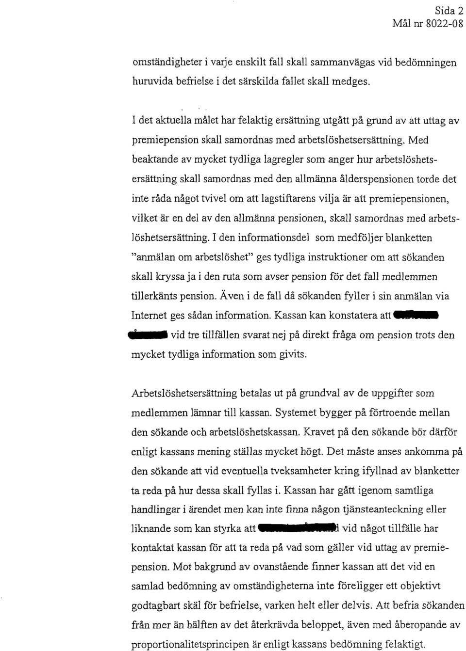 Med beaktande av mycket tydliga lagregler som anger hur arbetslöshetsersättning skall samordnas med den allmänna ålderspensionen torde det inte råda något tvivel om att lagstiftarens vilja är att