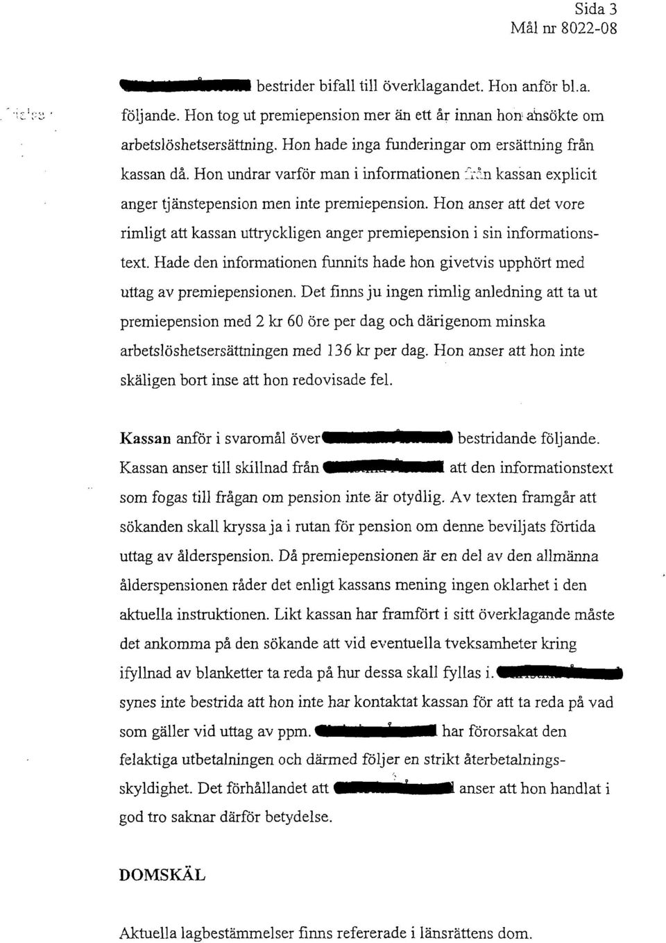 Hon anser att det vore rimligt att kassan uttryckligen anger premiepension i sin informationstext. Hade den informationen funnits hade hon givetvis upphört med uttag av premiepensionen.