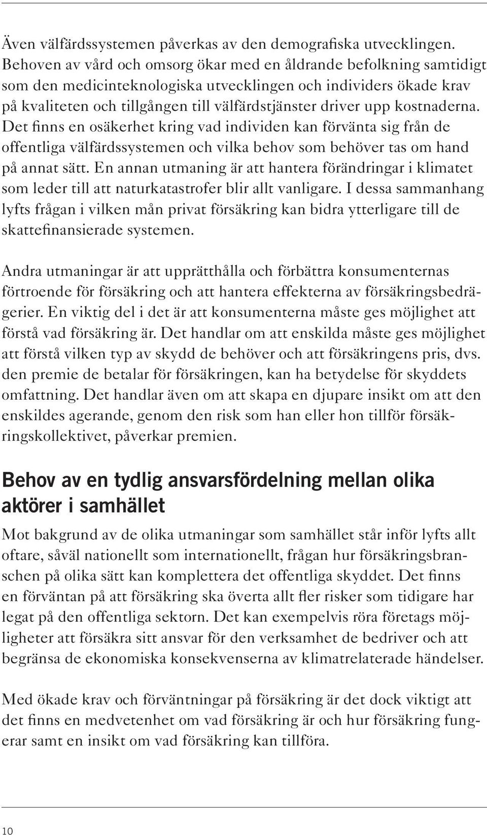 kostnaderna. Det finns en osäkerhet kring vad individen kan förvänta sig från de offentliga välfärdssystemen och vilka behov som behöver tas om hand på annat sätt.