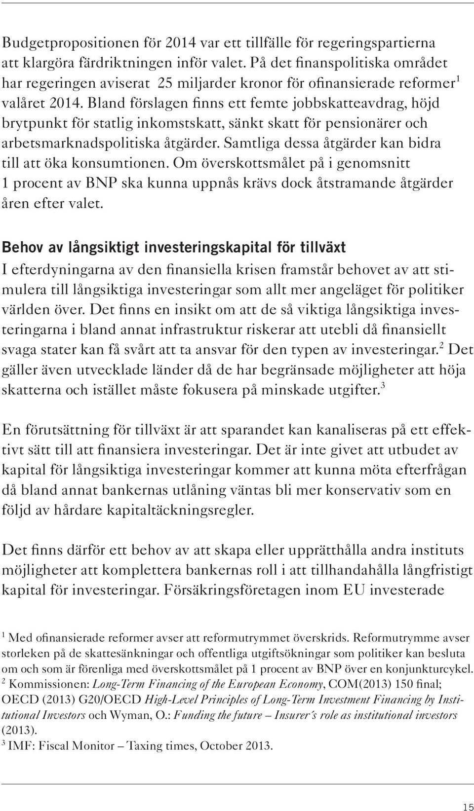 Bland förslagen finns ett femte jobbskatteavdrag, höjd brytpunkt för statlig inkomstskatt, sänkt skatt för pensionärer och arbetsmarknadspolitiska åtgärder.