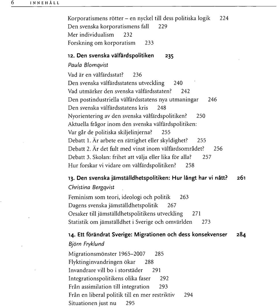 242 Den postindustriella välfärdsstatens nya utmaningar 246 Den svenska välfärdsstatens kris 248 Nyorientering av den svenska välfärdspolitiken?