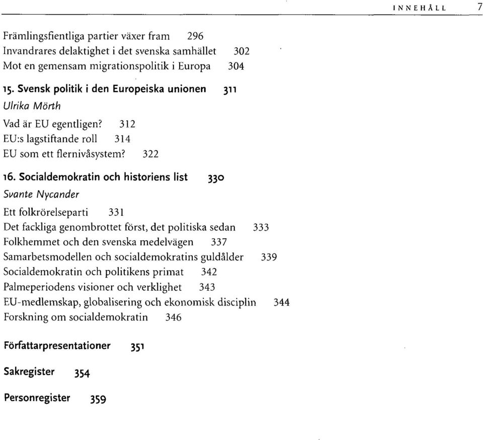 Socialdemokratin och historiens list 330 Svante Nycander Ett folkrörelseparti 331 Det fackliga genombrottet först, det politiska sedan 333 Folkhemmet och den svenska medelvägen 337