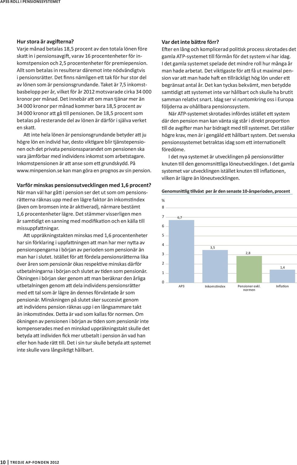 Allt som betalas in resulterar däremot inte nödvändigtvis i pensionsrätter. Det finns nämligen ett tak för hur stor del av lönen som är pensionsgrundande.