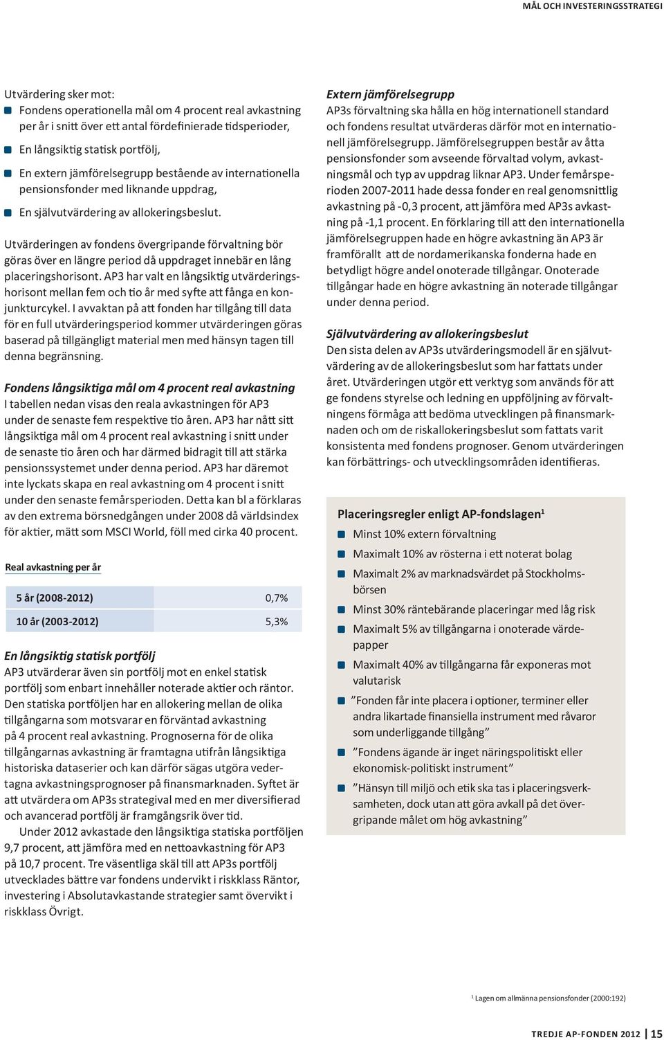 Utvärderingen av fondens övergripande förvaltning bör göras över en längre period då uppdraget innebär en lång placeringshorisont.