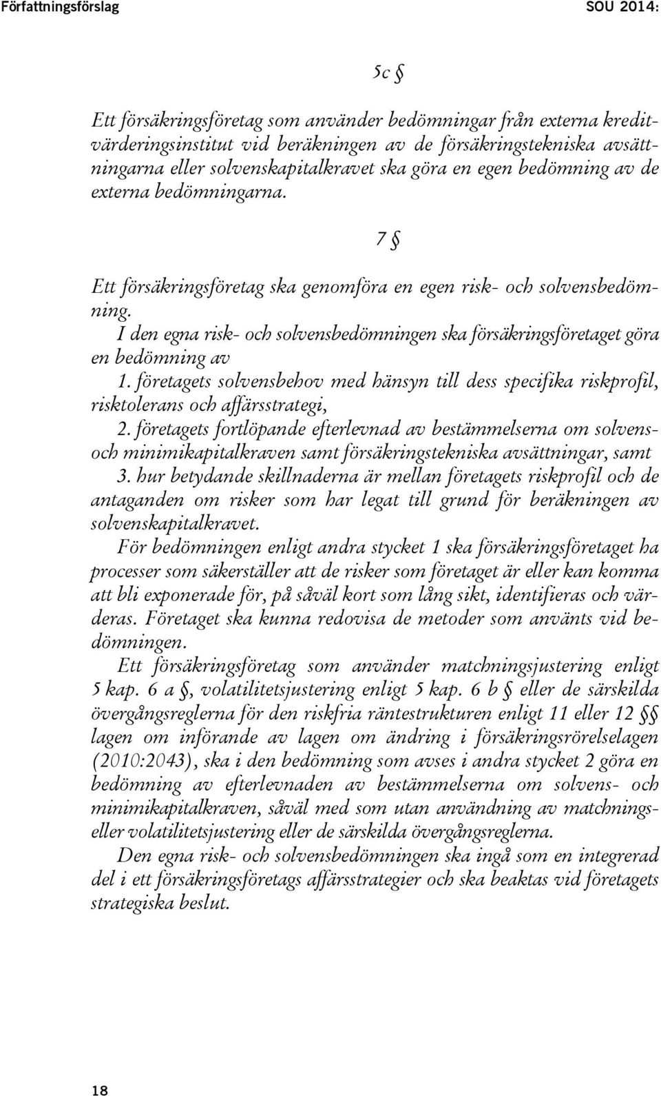 I den egna risk- och solvensbedömningen ska försäkringsföretaget göra en bedömning av 1. företagets solvensbehov med hänsyn till dess specifika riskprofil, risktolerans och affärsstrategi, 2.