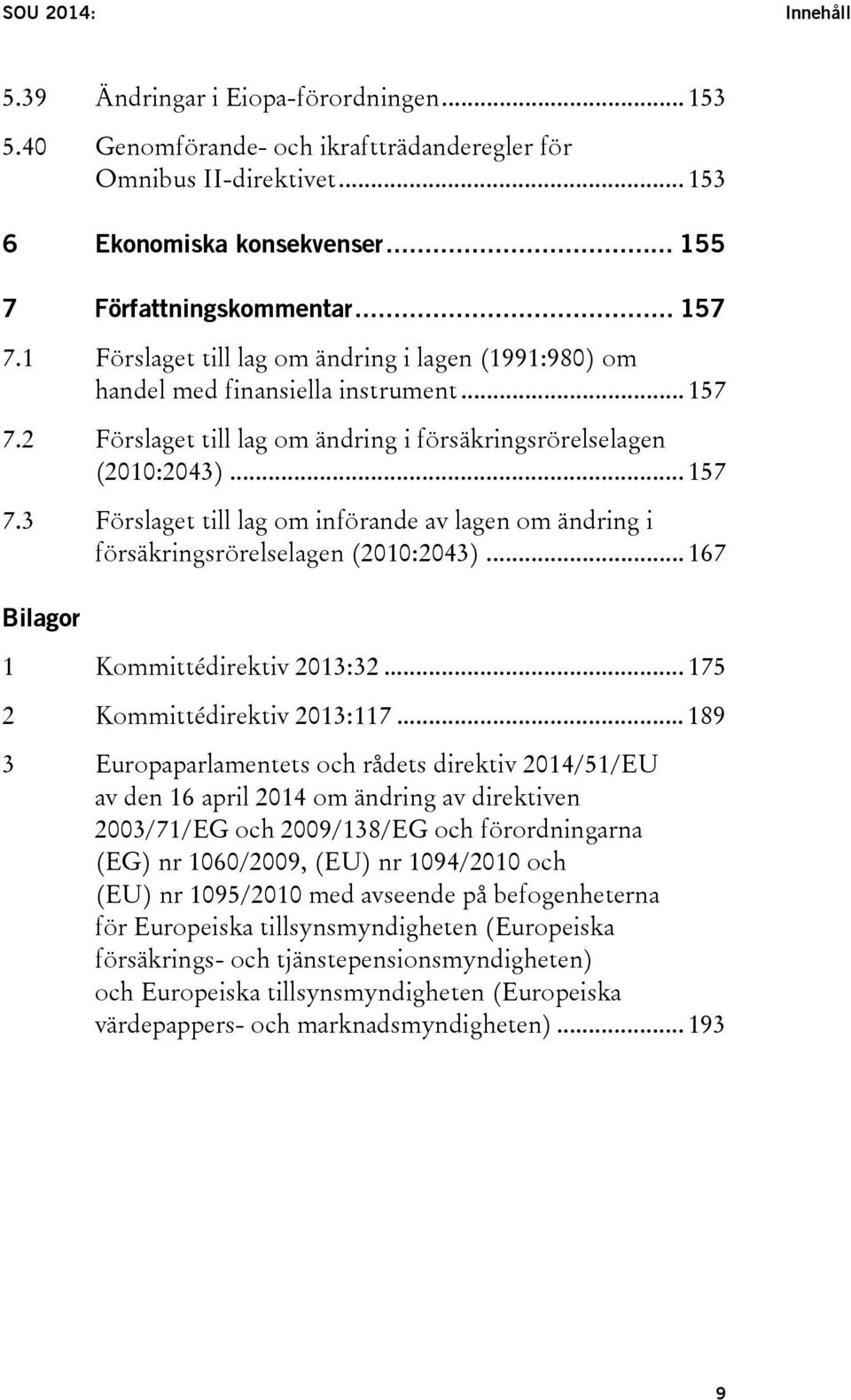 .. 167 Bilagor 1 Kommittédirektiv 2013:32... 175 2 Kommittédirektiv 2013:117.