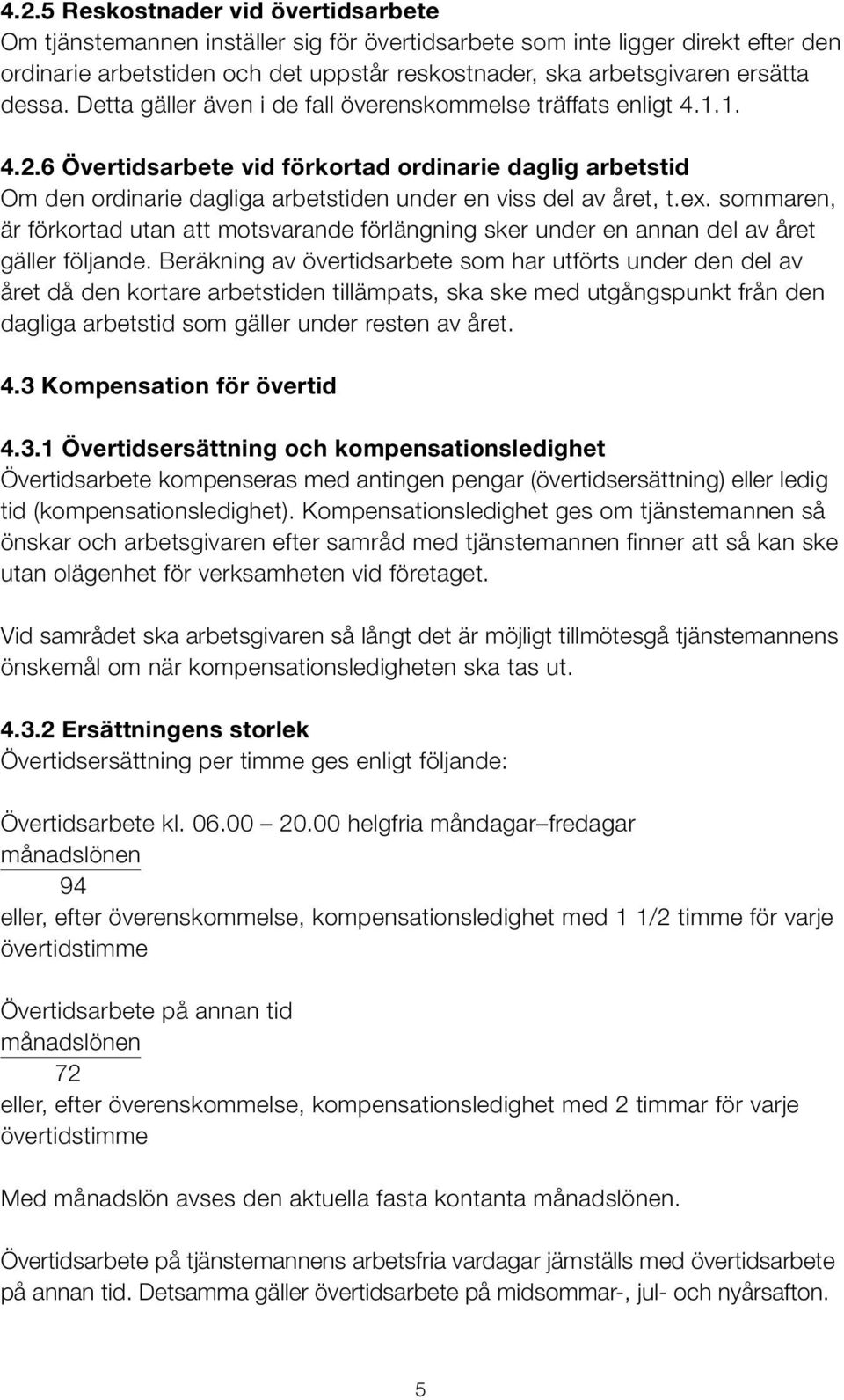 6 Övertidsarbete vid förkortad ordinarie daglig arbetstid Om den ordinarie dagliga arbetstiden under en viss del av året, t.ex.