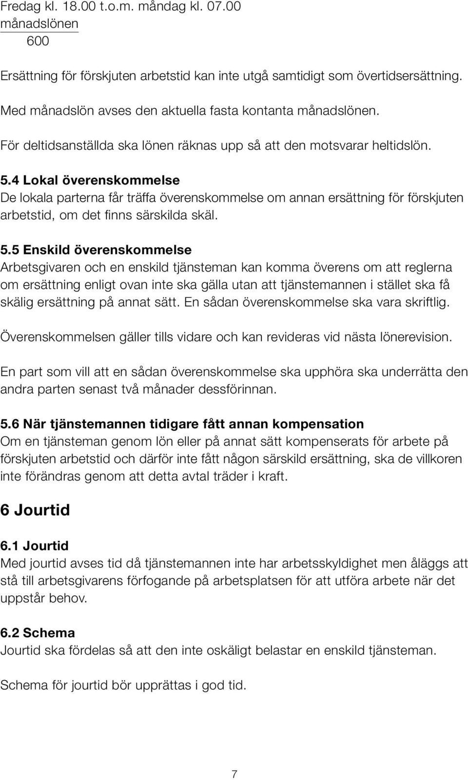 4 Lokal överenskommelse De lokala parterna får träffa överenskommelse om annan ersättning för förskjuten arbetstid, om det finns särskilda skäl. 5.