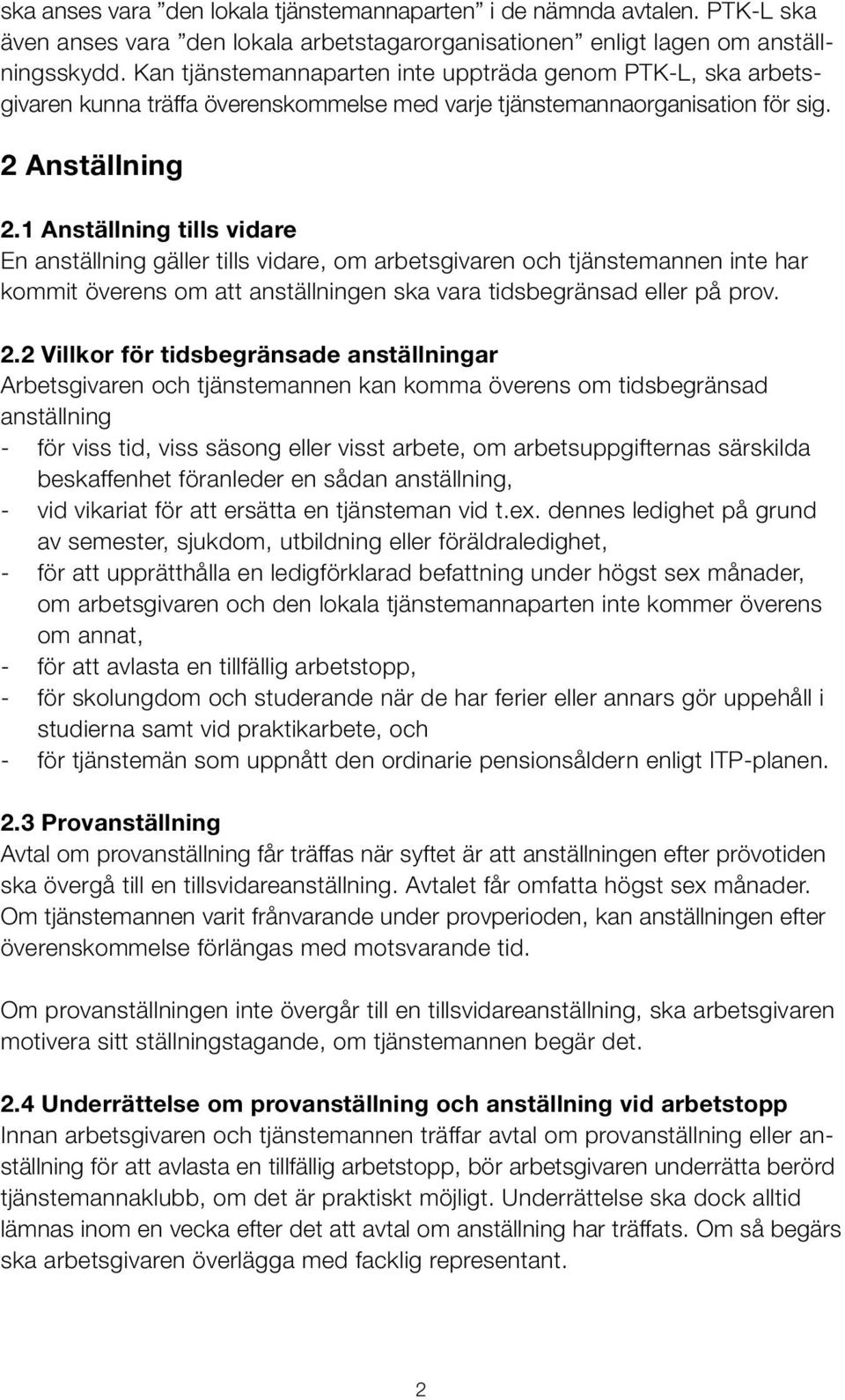 1 Anställning tills vidare En anställning gäller tills vidare, om arbetsgivaren och tjänstemannen inte har kommit överens om att anställningen ska vara tidsbegränsad eller på prov. 2.