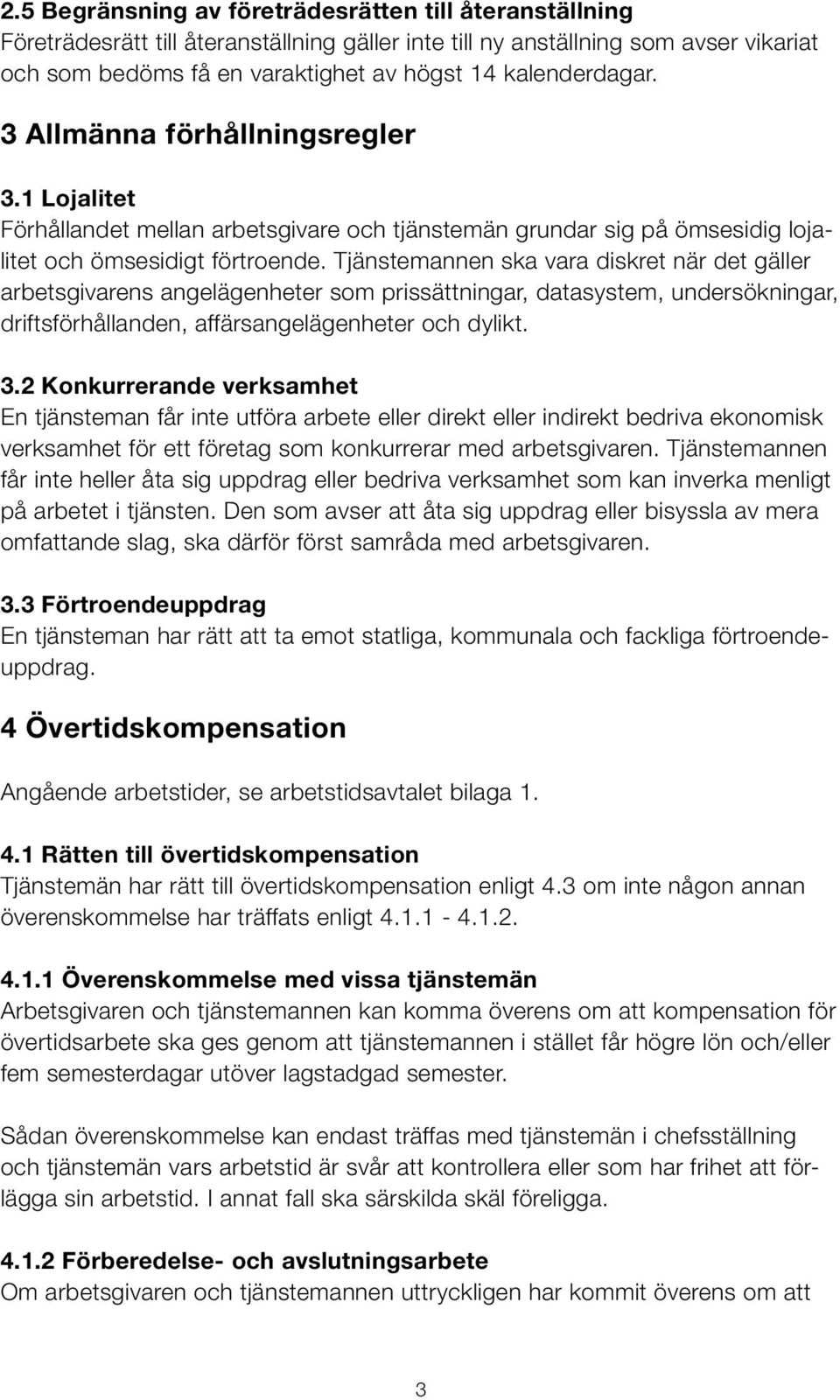 Tjänstemannen ska vara diskret när det gäller arbetsgivarens angelägenheter som prissättningar, datasystem, undersökningar, driftsförhållanden, affärsangelägenheter och dylikt. 3.