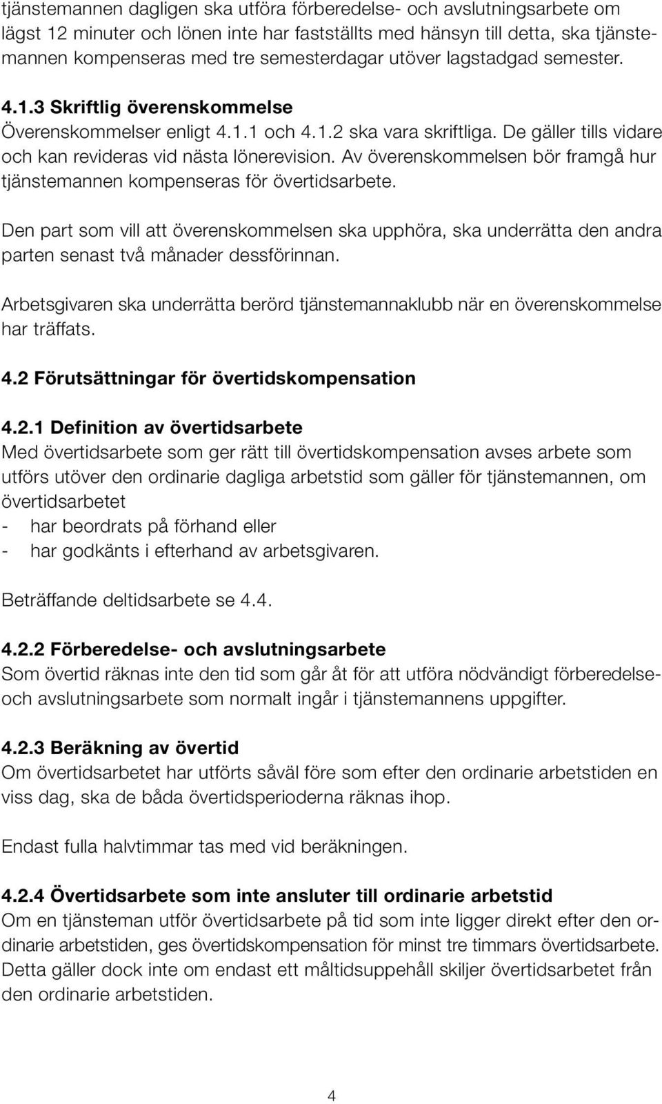 Av överenskommelsen bör framgå hur tjänstemannen kompenseras för övertidsarbete. Den part som vill att överenskommelsen ska upphöra, ska underrätta den andra parten senast två månader dessförinnan.