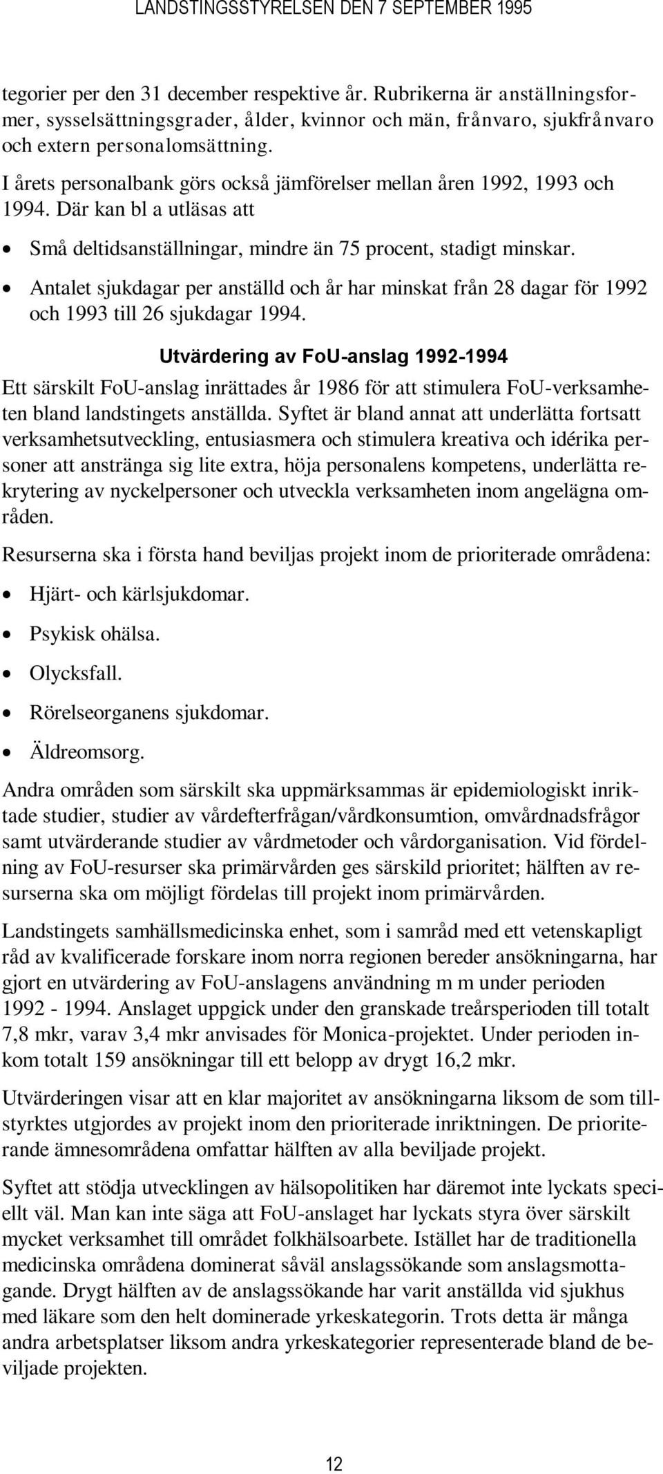 Antalet sjukdagar per anställd och år har minskat från 28 dagar för 1992 och 1993 till 26 sjukdagar 1994.